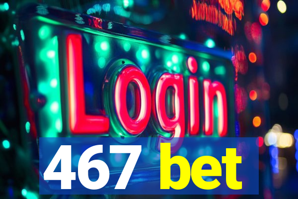 467 bet